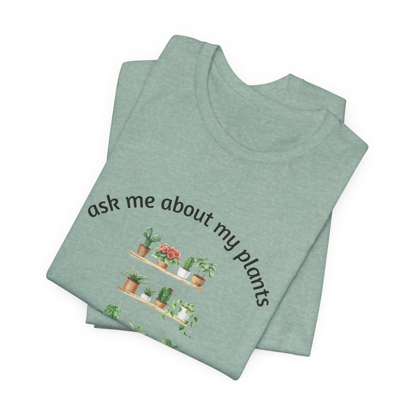 Ask Me About My Plants Unisex Tee - Perfect for Plant Lovers, Gardening Gifts, Botanical Enthusiasts, Nature Fans, Eco-Friendly Style