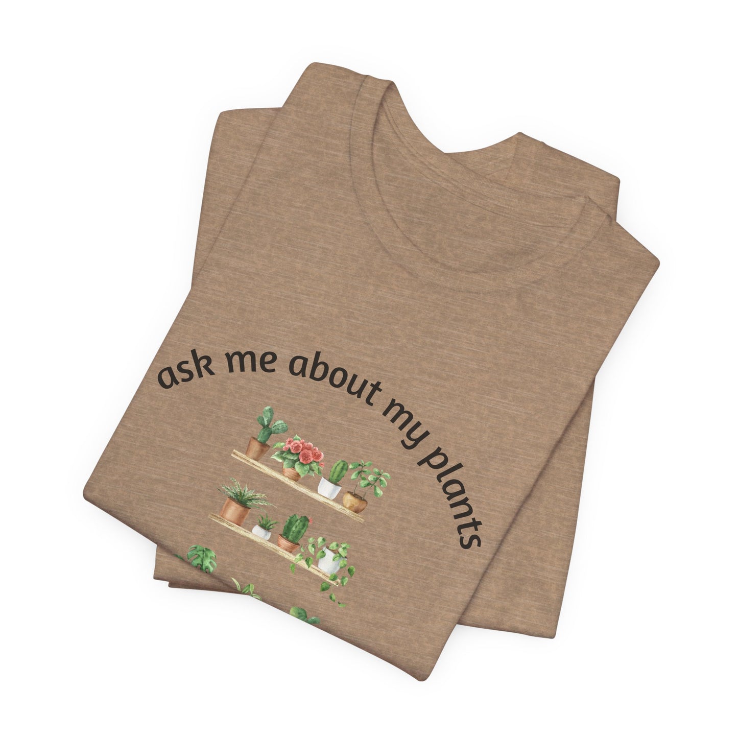 Ask Me About My Plants Unisex Tee - Perfect for Plant Lovers, Gardening Gifts, Botanical Enthusiasts, Nature Fans, Eco-Friendly Style