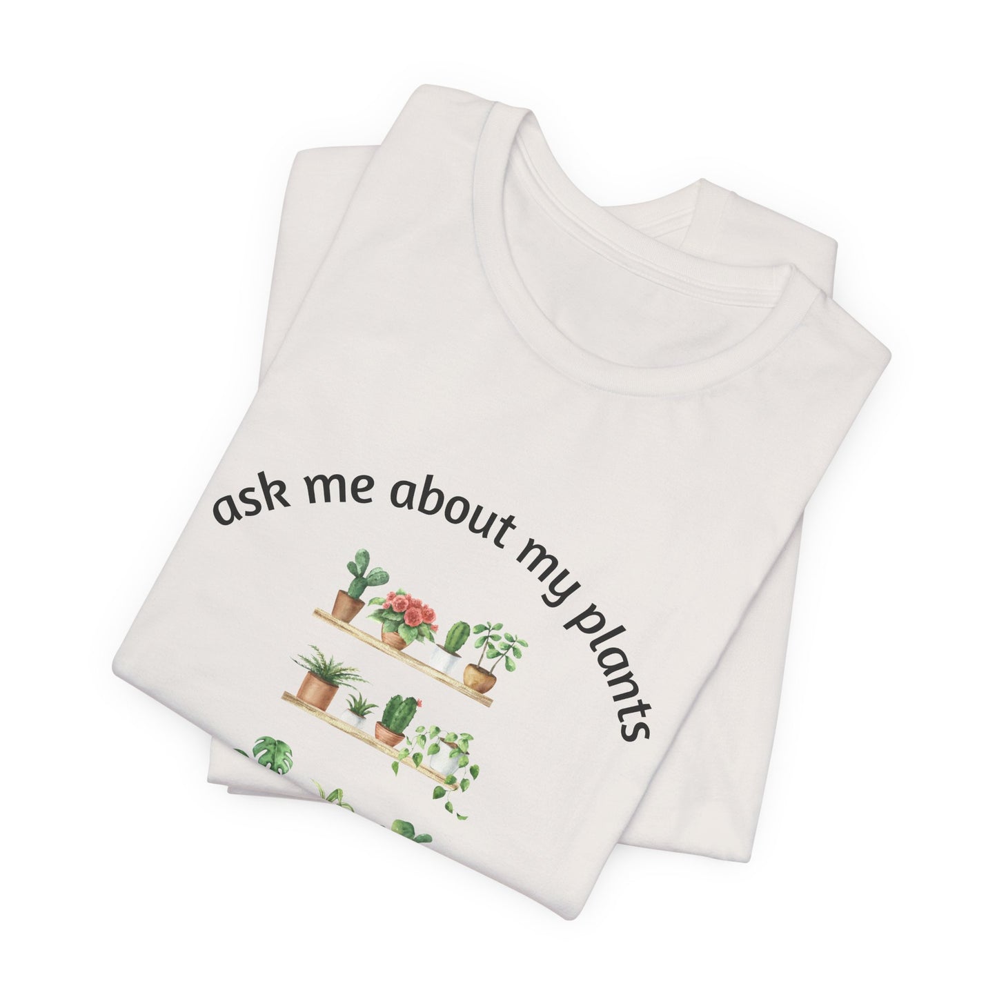 Ask Me About My Plants Unisex Tee - Perfect for Plant Lovers, Gardening Gifts, Botanical Enthusiasts, Nature Fans, Eco-Friendly Style