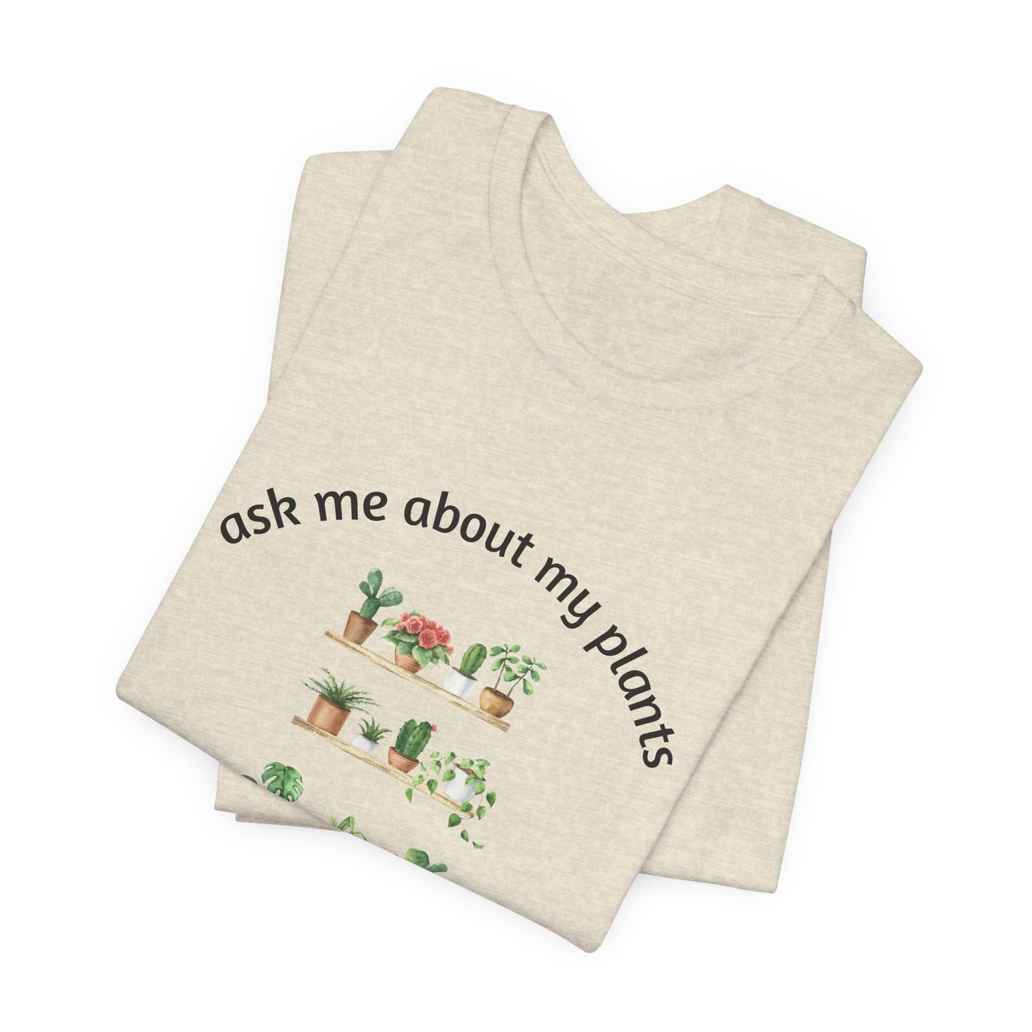 Ask Me About My Plants Unisex Tee - Perfect for Plant Lovers, Gardening Gifts, Botanical Enthusiasts, Nature Fans, Eco-Friendly Style