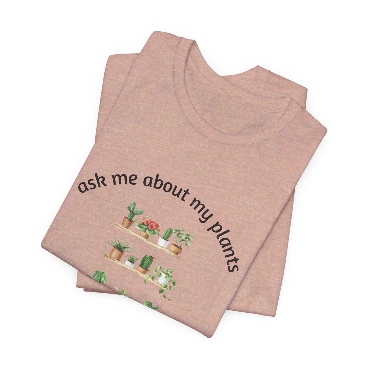 Ask Me About My Plants Unisex Tee - Perfect for Plant Lovers, Gardening Gifts, Botanical Enthusiasts, Nature Fans, Eco-Friendly Style
