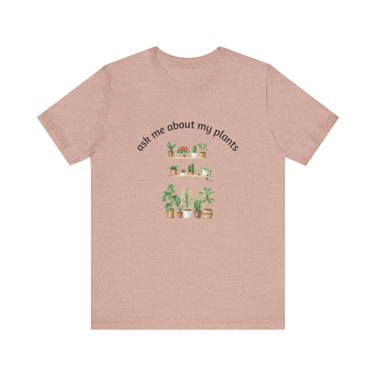 Ask Me About My Plants Unisex Tee - Perfect for Plant Lovers, Gardening Gifts, Botanical Enthusiasts, Nature Fans, Eco-Friendly Style